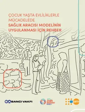 ÇOCUK YAŞTA EVLİLİKLERLE MÜCADELEDE SAĞLIK ARACISI MODELİNİN UYGULANMASI İÇİN REHBER