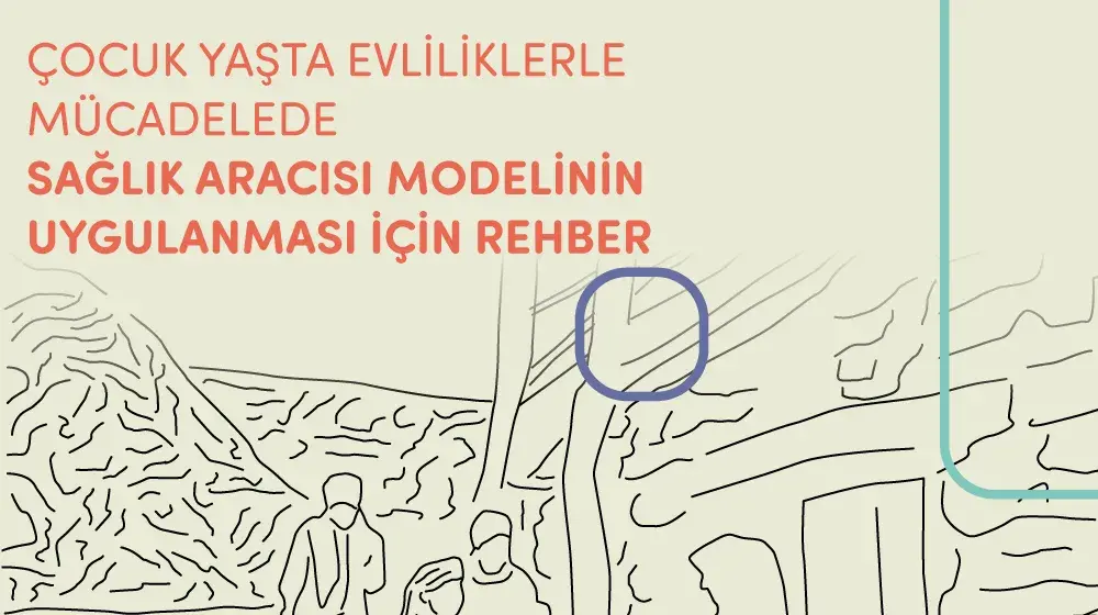 ÇOCUK YAŞTA EVLİLİKLERLE MÜCADELEDE SAĞLIK ARACISI MODELİNİN UYGULANMASI İÇİN REHBER